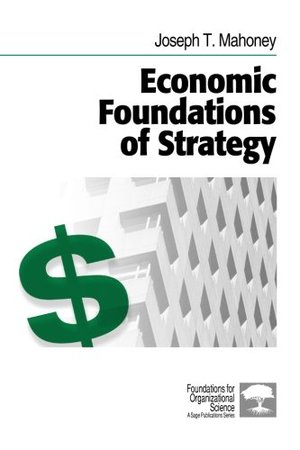 Economic Foundations of Strategy (Foundations for Organizational Science) Economic Foundations of Strategy (Foundations for Organizational Science)