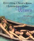 Everything I Need to Know I Learned from Other Women Everything I Need to Know I Learned from Other Women