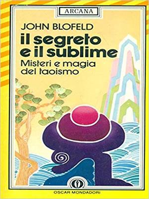 Il segreto e il sublime. Misteri e maogia del taoismo Il segreto e il sublime. Misteri e maogia del taoismo