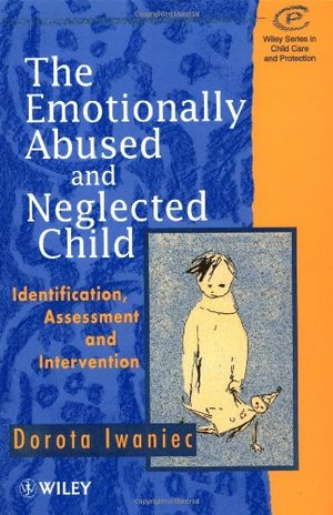 Abuse - Emotionally Abused and Neglected Child: Identification, Assessment and Intervention (Wiley Series in Child Care & Protection), The Abuse - Emotionally Abused and Neglected Child: Identification, Assessment and Intervention (Wiley Series in Child Care & Protection), The