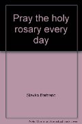 Pray the Rosary Every Day Pray the Rosary Every Day
