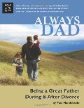 Always Dad: Being a Great Father During & After Divorce Always Dad: Being a Great Father During & After Divorce