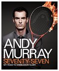 Andy Murray: Seventy-Seven: My Road to Wimbledon Glory Andy Murray: Seventy-Seven: My Road to Wimbledon Glory