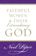 Faithful Women and Their Extraordinary God Faithful Women and Their Extraordinary God