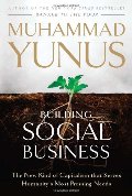 Building Social Business: The New Kind of Capitalism That Serves Humanity's Most Pressing Needs Building Social Business: The New Kind of Capitalism That Serves Humanity's Most Pressing Needs