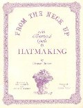 From the Neck Up: An Illustrated Guide to Hatmaking From the Neck Up: An Illustrated Guide to Hatmaking