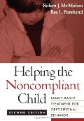 Helping the Noncompliant Child, Second Edition: Family-Based Treatment for Oppositional Behavior Helping the Noncompliant Child, Second Edition: Family-Based Treatment for Oppositional Behavior