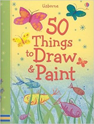 50 Things to Draw and Paint 50 Things to Draw and Paint