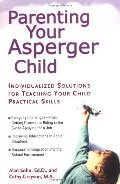 Parenting Your Asperger Child: Individualized Solutions for Teaching Your Child Practical Skills Parenting Your Asperger Child: Individualized Solutions for Teaching Your Child Practical Skills