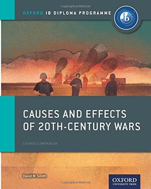 Causes and Effects of 20th Century Wars: IB History Course Book: Oxford IB Diploma Programme Causes and Effects of 20th Century Wars: IB History Course Book: Oxford IB Diploma Programme