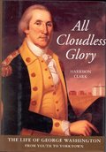 All Cloudless Glory: The Life of George Washington from Youth to Yorktown All Cloudless Glory: The Life of George Washington from Youth to Yorktown