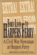 Fort Lyon to Harper's Ferry on the Border of North and South With Rambling Jour: The Civil War Letters and Newspaper Dispatches of Charles H. Moulton Fort Lyon to Harper's Ferry on the Border of North and South With Rambling Jour: The Civil War Letters and Newspaper Dispatches of Charles H. Moulton