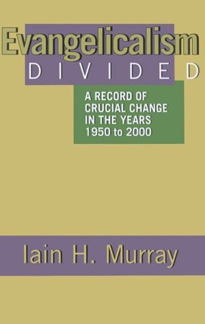 Evangelicalism Divided: A Record of Crucial Change in the Years 1950 to 2000 Evangelicalism Divided: A Record of Crucial Change in the Years 1950 to 2000