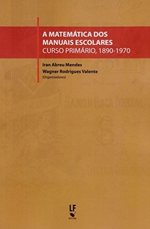 Matemática dos Manuais Escolares. Curso Primário, 1890-1970, A Matemática dos Manuais Escolares. Curso Primário, 1890-1970, A