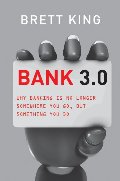 Bank 3.0: Why Banking Is No Longer Somewhere You Go But Something You Do Bank 3.0: Why Banking Is No Longer Somewhere You Go But Something You Do