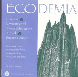 Ecodemia: Campus Environmental Stewardship at the Turn of the 21st Century : Lessons in Smart Management from Administrators, Staff, and Students Ecodemia: Campus Environmental Stewardship at the Turn of the 21st Century : Lessons in Smart Management from Administrators, Staff, and Students