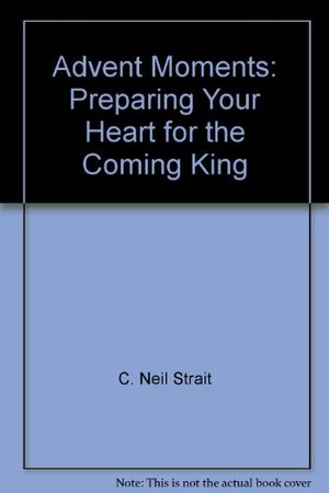Advent Moments: Preparing Your Heart for the Coming King Advent Moments: Preparing Your Heart for the Coming King