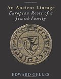 Ancient Lineage: European Roots of a Jewish Family: Gelles-Griffel-Wahl-Chajes-Safier-Loew-Taube, An Ancient Lineage: European Roots of a Jewish Family: Gelles-Griffel-Wahl-Chajes-Safier-Loew-Taube, An