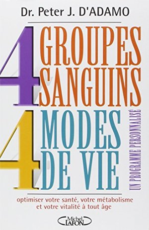 4 groupes sanguins 4 modes de vie: Un programme personnalisé 4 groupes sanguins 4 modes de vie: Un programme personnalisé