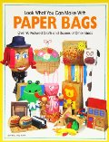 Look What You Can Make With Paper Bags: Creative crafts from everyday objects Look What You Can Make With Paper Bags: Creative crafts from everyday objects