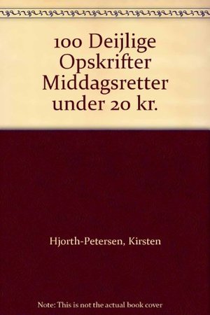 100 Deijlige Opskrifter Middagsretter under 20 kr. 100 Deijlige Opskrifter Middagsretter under 20 kr.