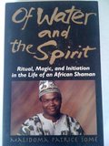 Of Water and the Spirit: Ritual, Magic, and Initiation in the Life of an African Shaman Of Water and the Spirit: Ritual, Magic, and Initiation in the Life of an African Shaman