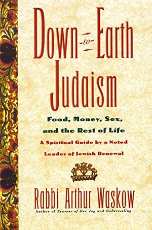 Down-To-earth Judaism: Food, Money, Sex, And The Rest Of Life Down-To-earth Judaism: Food, Money, Sex, And The Rest Of Life