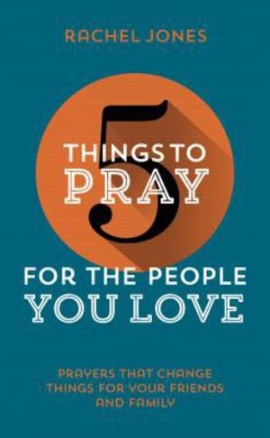 5 Things to Pray for the People You Love 5 Things to Pray for the People You Love