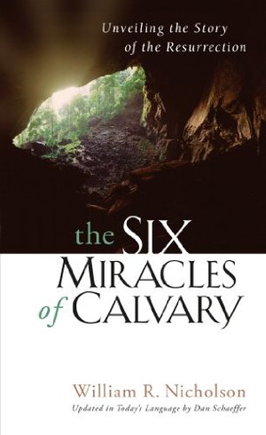 Six Miracles of Calvary: Unveiling the Story of the Resurrection, The Six Miracles of Calvary: Unveiling the Story of the Resurrection, The