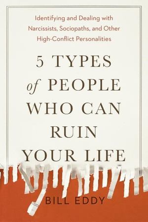 5 Types of People Who Can Ruin Your Life: Identifying and Dealing with Narcissists, Sociopaths, and Other High-Conflict Personalities 5 Types of People Who Can Ruin Your Life: Identifying and Dealing with Narcissists, Sociopaths, and Other High-Conflict Personalities