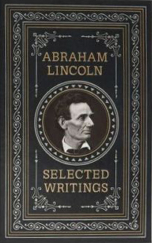Abraham Lincoln: Selected Writings Abraham Lincoln: Selected Writings