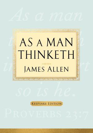 As a Man Thinketh As a Man Thinketh