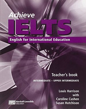 Achieve IELTS Teacher's Book: Intermediate to Upper Intermediate: English for International Education Achieve IELTS Teacher's Book: Intermediate to Upper Intermediate: English for International Education