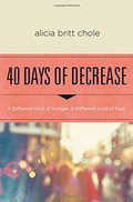 40 Days of Decrease: A Different Kind of Hunger. A Different Kind of Fast. 40 Days of Decrease: A Different Kind of Hunger. A Different Kind of Fast.