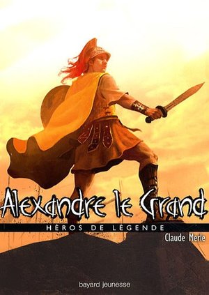 Alexandre le grand : Héros de légende Alexandre le grand : Héros de légende