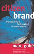 Citizen Brand: 10 Commandments for Transforming Brand Culture in a Consumer Democracy Citizen Brand: 10 Commandments for Transforming Brand Culture in a Consumer Democracy