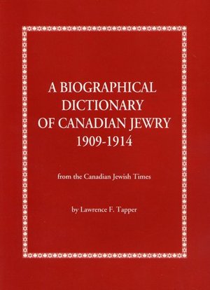Biographical Dictionary of Canadian Jewry 1909-1914: From the Canadian Jewish Times, A Biographical Dictionary of Canadian Jewry 1909-1914: From the Canadian Jewish Times, A