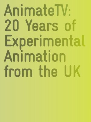 AnimateTV: 20 Years of Experimental Animation from the UK AnimateTV: 20 Years of Experimental Animation from the UK