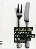 Tools for Living: A Sourcebook of Iconic Designs for the Home Tools for Living: A Sourcebook of Iconic Designs for the Home