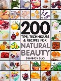 200 tips, techniques, and recipes for natural beauty 200 tips, techniques, and recipes for natural beauty