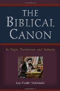 Biblical Canon: Its Origin, Transmission, And Authority, The Biblical Canon: Its Origin, Transmission, And Authority, The
