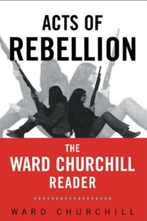 Acts of Rebellion: The Ward Churchill Reader Acts of Rebellion: The Ward Churchill Reader