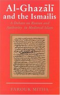Al-Ghazali and the Ismailis: A Debate on Reason and Authority in Medieval Islam Al-Ghazali and the Ismailis: A Debate on Reason and Authority in Medieval Islam