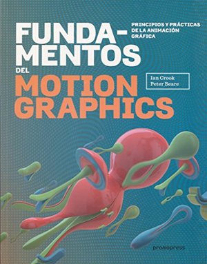 Fundamentos del motion graphics. Principios y prácticas de la animación gráfica Fundamentos del motion graphics. Principios y prácticas de la animación gráfica