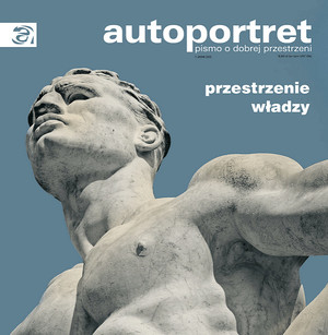Autoportret. Pismo o dobrej przestrzeni #22 Przestrzenie władzy Autoportret. Pismo o dobrej przestrzeni #22 Przestrzenie władzy