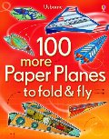 100 More Paper Planes to Fold & Fly 100 More Paper Planes to Fold & Fly