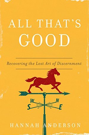 All That's Good: Recovering the Lost Art of Discernment All That's Good: Recovering the Lost Art of Discernment