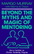 Beyond the Myths and Magic of Mentoring: How to Facilitate an Effective Mentoring Program (Jossey-Bass Management) Beyond the Myths and Magic of Mentoring: How to Facilitate an Effective Mentoring Program (Jossey-Bass Management)
