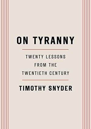 On Tyranny: Twenty Lessons from the Twentieth Century On Tyranny: Twenty Lessons from the Twentieth Century