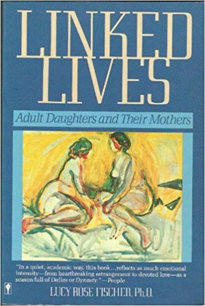 Linked Lives: Adult Daughters and Their Mothers Linked Lives: Adult Daughters and Their Mothers